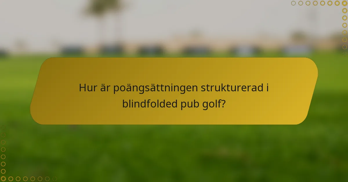 Hur är poängsättningen strukturerad i blindfolded pub golf?