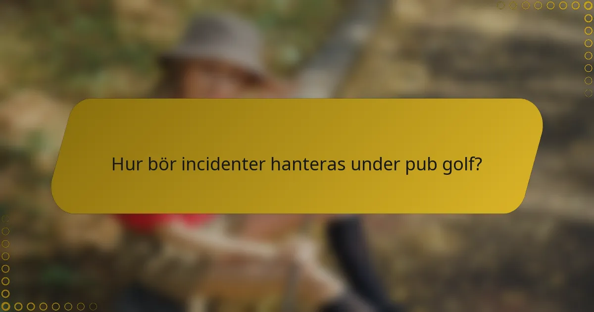 Hur bör incidenter hanteras under pub golf?