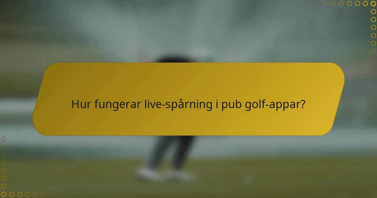 Hur fungerar live-spårning i pub golf-appar?