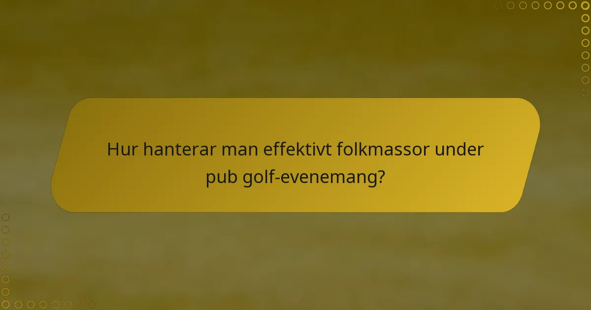 Hur hanterar man effektivt folkmassor under pub golf-evenemang?