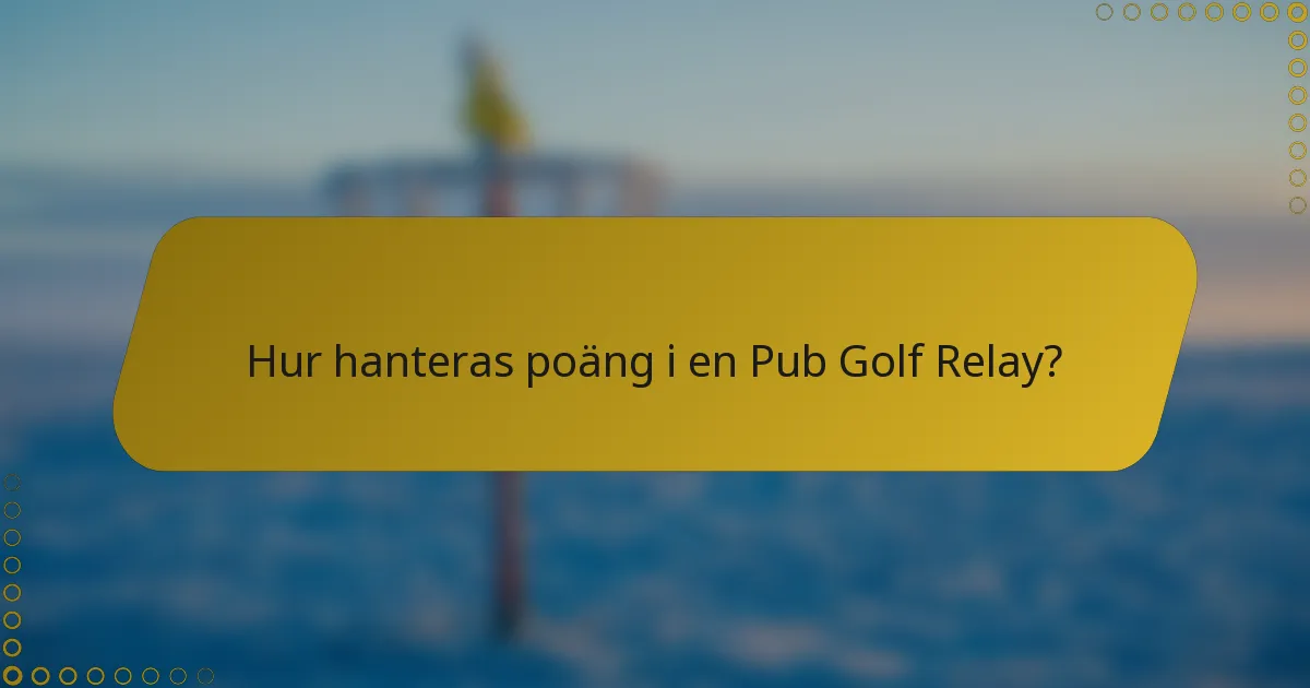 Hur hanteras poäng i en Pub Golf Relay?