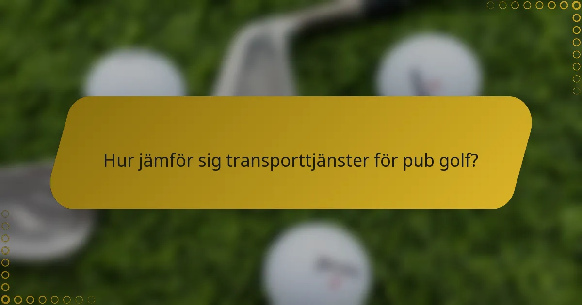 Hur jämför sig transporttjänster för pub golf?