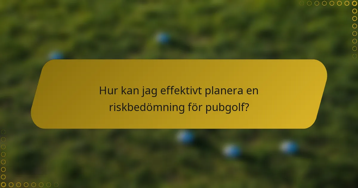 Hur kan jag effektivt planera en riskbedömning för pubgolf?