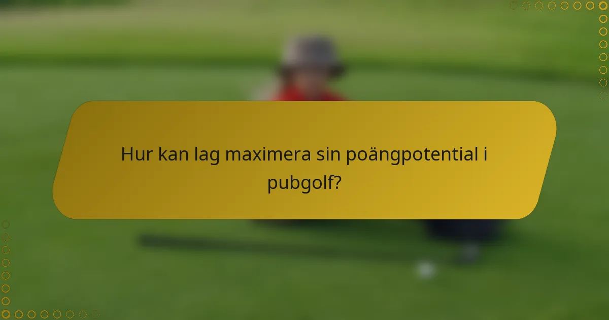 Hur kan lag maximera sin poängpotential i pubgolf?