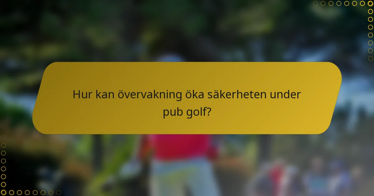 Hur kan övervakning öka säkerheten under pub golf?