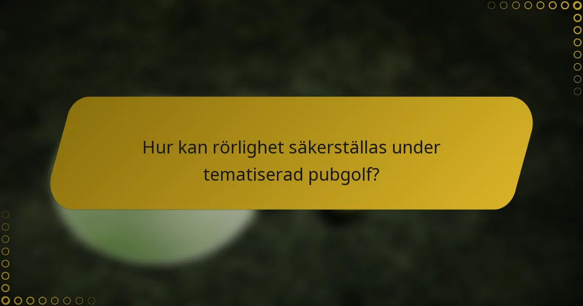 Hur kan rörlighet säkerställas under tematiserad pubgolf?