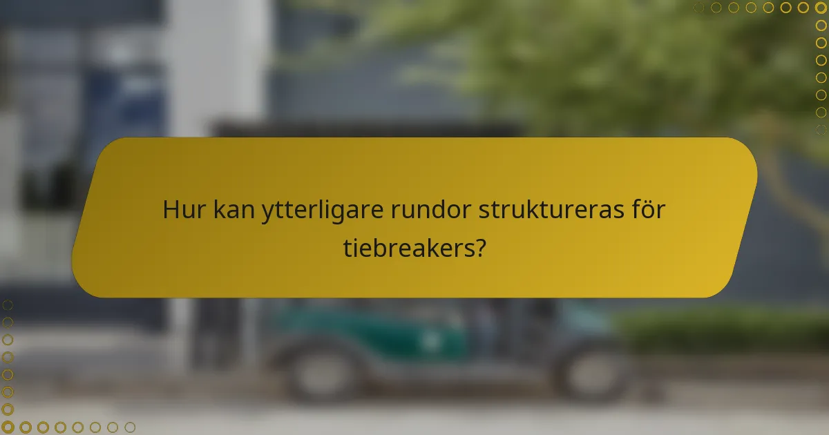 Hur kan ytterligare rundor struktureras för tiebreakers?