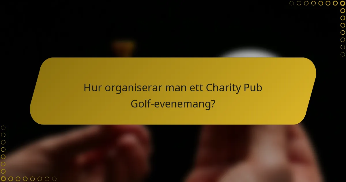 Hur organiserar man ett Charity Pub Golf-evenemang?