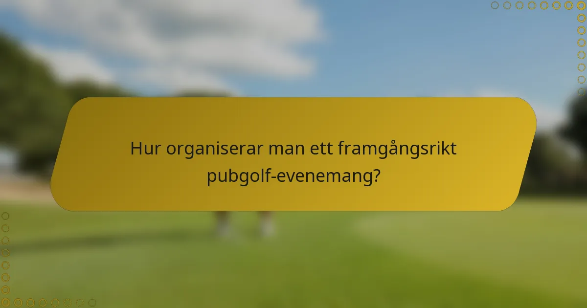 Hur organiserar man ett framgångsrikt pubgolf-evenemang?