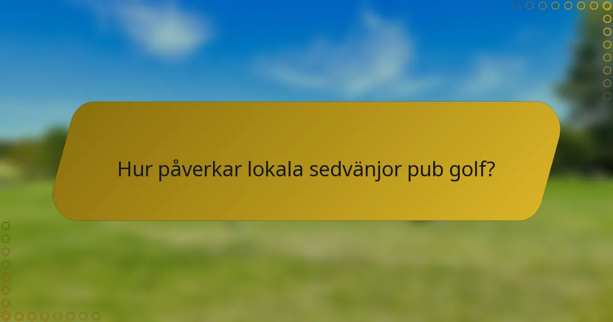 Hur påverkar lokala sedvänjor pub golf?