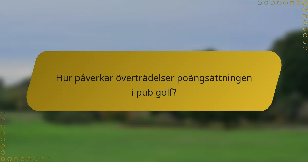 Hur påverkar överträdelser poängsättningen i pub golf?