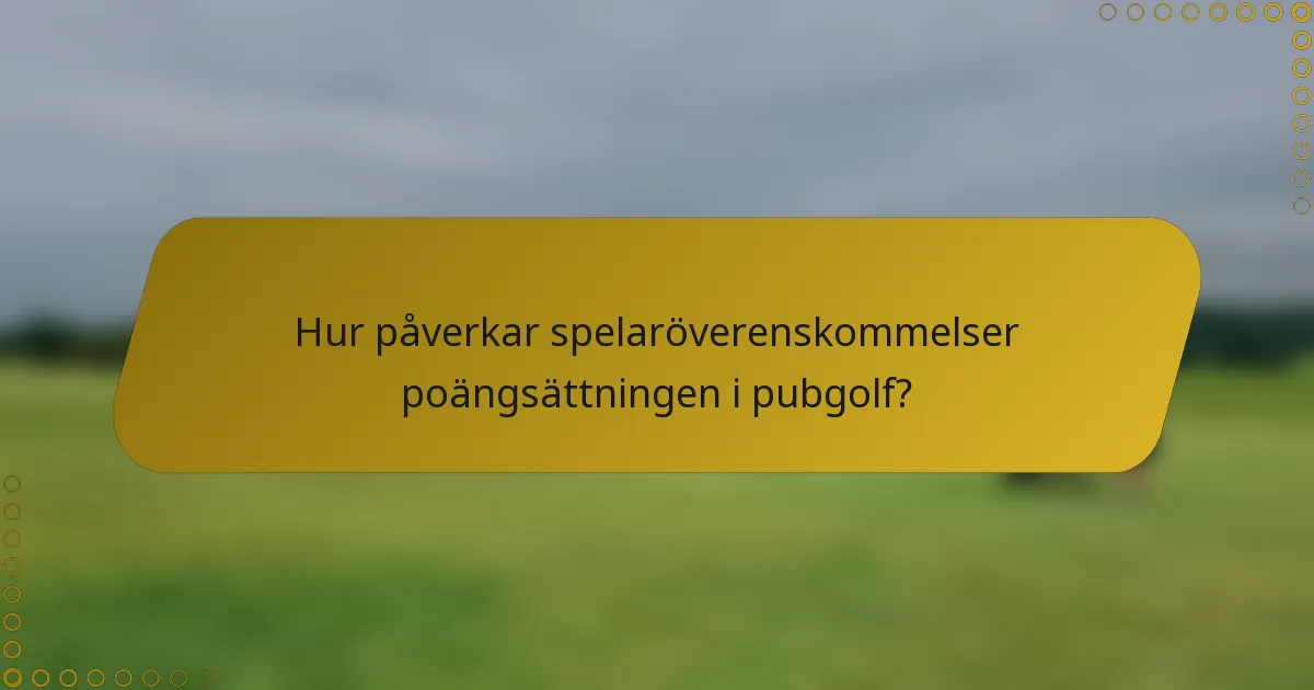 Hur påverkar spelaröverenskommelser poängsättningen i pubgolf?