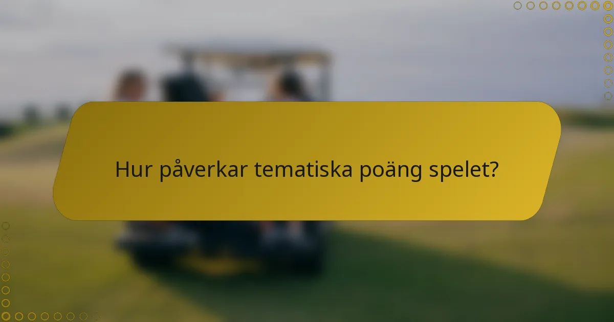 Hur påverkar tematiska poäng spelet?
