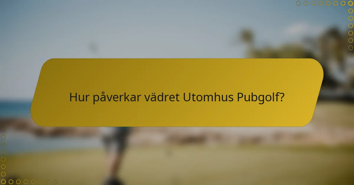 Hur påverkar vädret Utomhus Pubgolf?