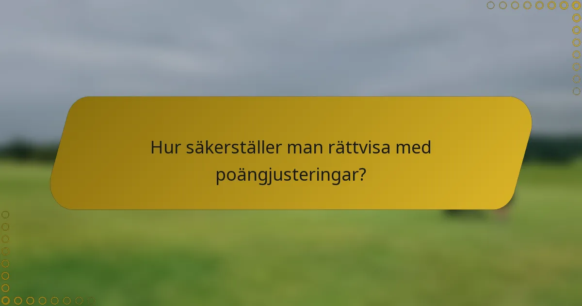 Hur säkerställer man rättvisa med poängjusteringar?