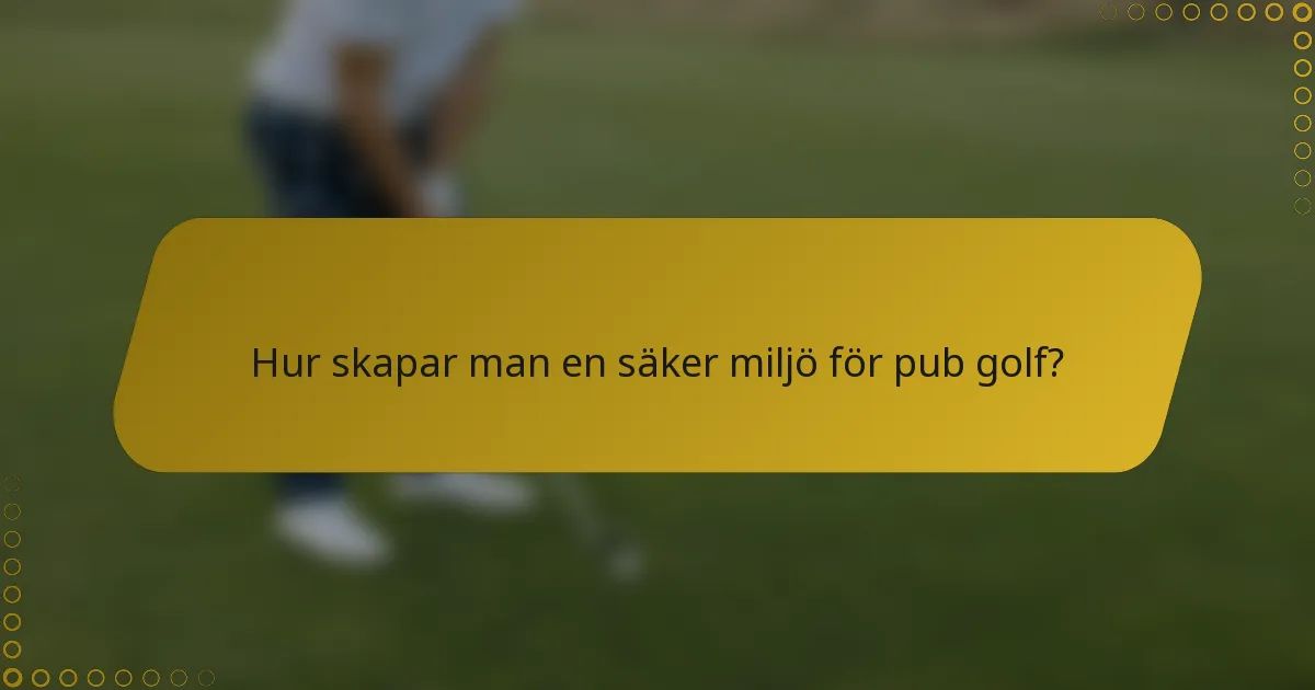 Hur skapar man en säker miljö för pub golf?