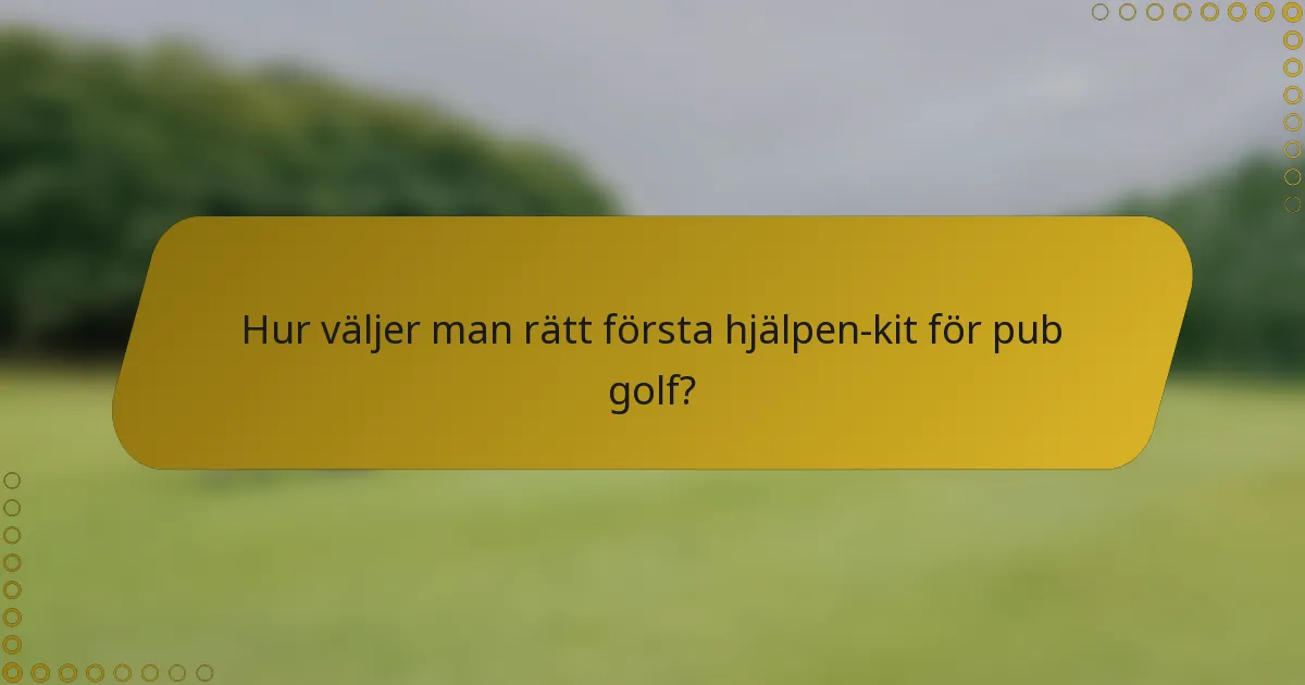 Hur väljer man rätt första hjälpen-kit för pub golf?