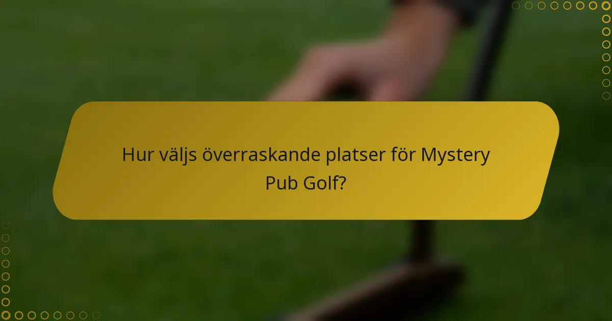 Hur väljs överraskande platser för Mystery Pub Golf?