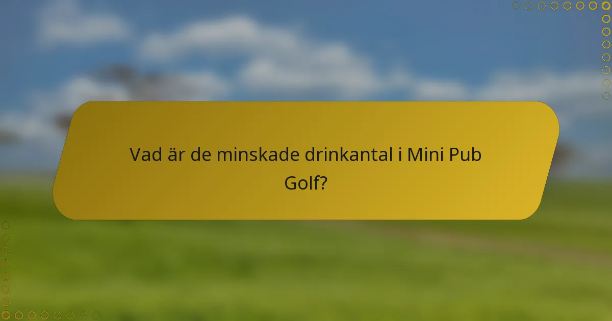Vad är de minskade drinkantal i Mini Pub Golf?