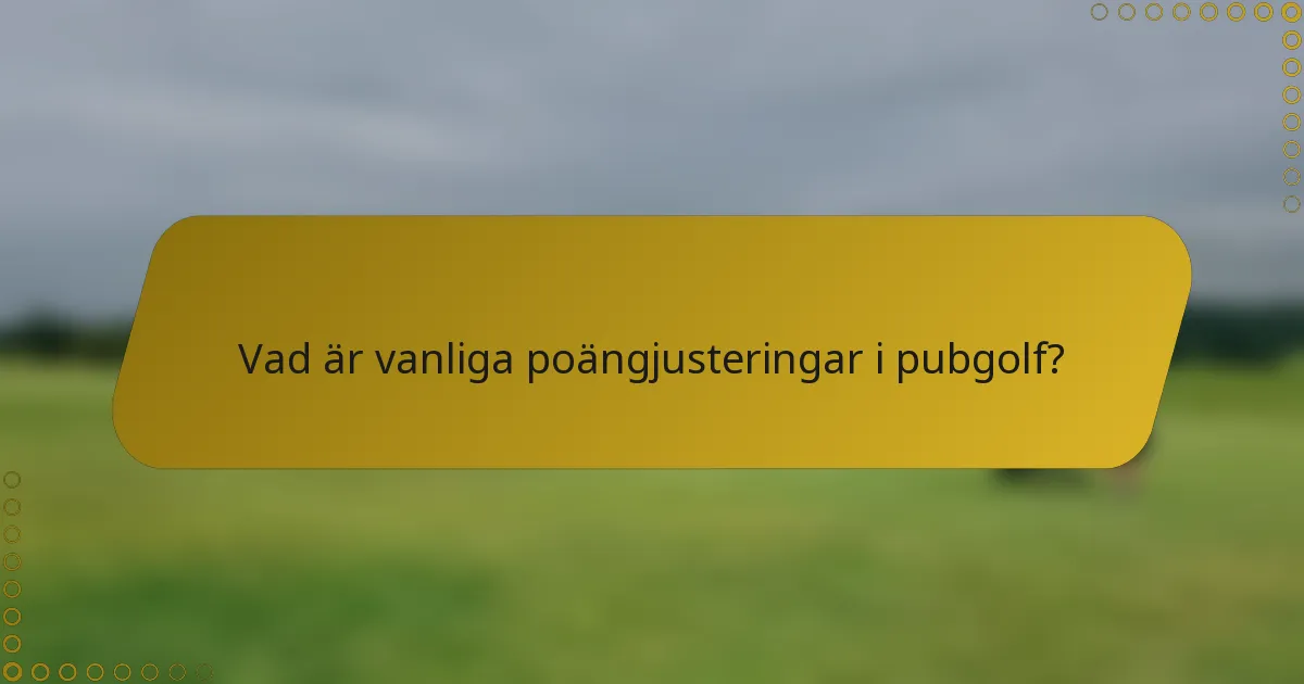 Vad är vanliga poängjusteringar i pubgolf?