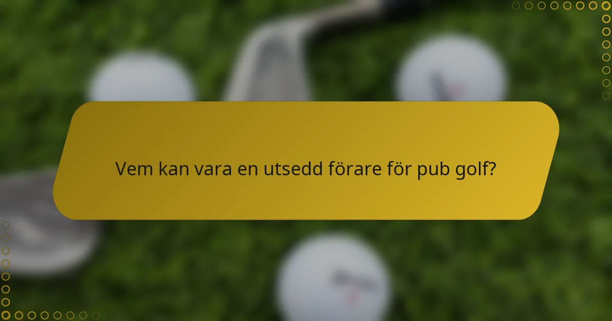 Vem kan vara en utsedd förare för pub golf?