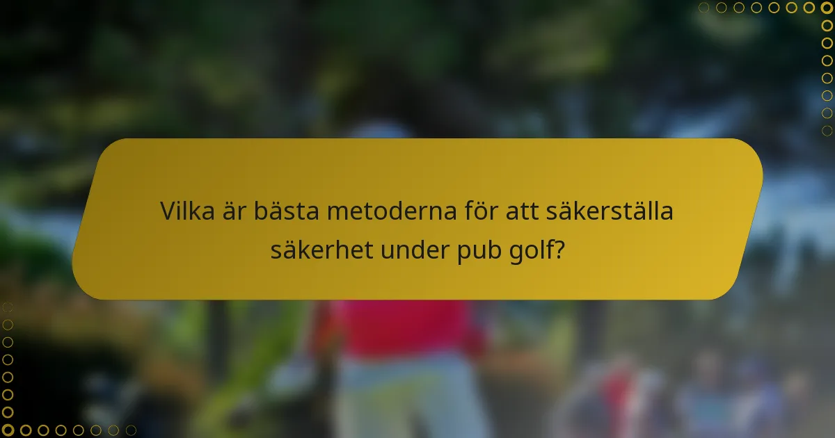 Vilka är bästa metoderna för att säkerställa säkerhet under pub golf?