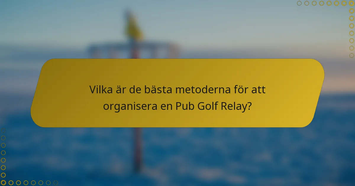 Vilka är de bästa metoderna för att organisera en Pub Golf Relay?