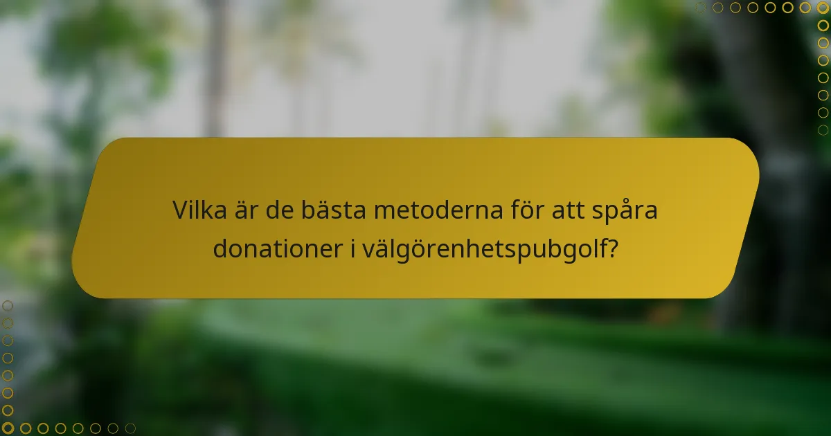 Vilka är de bästa metoderna för att spåra donationer i välgörenhetspubgolf?
