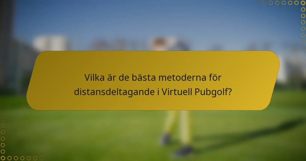 Vilka är de bästa metoderna för distansdeltagande i Virtuell Pubgolf?