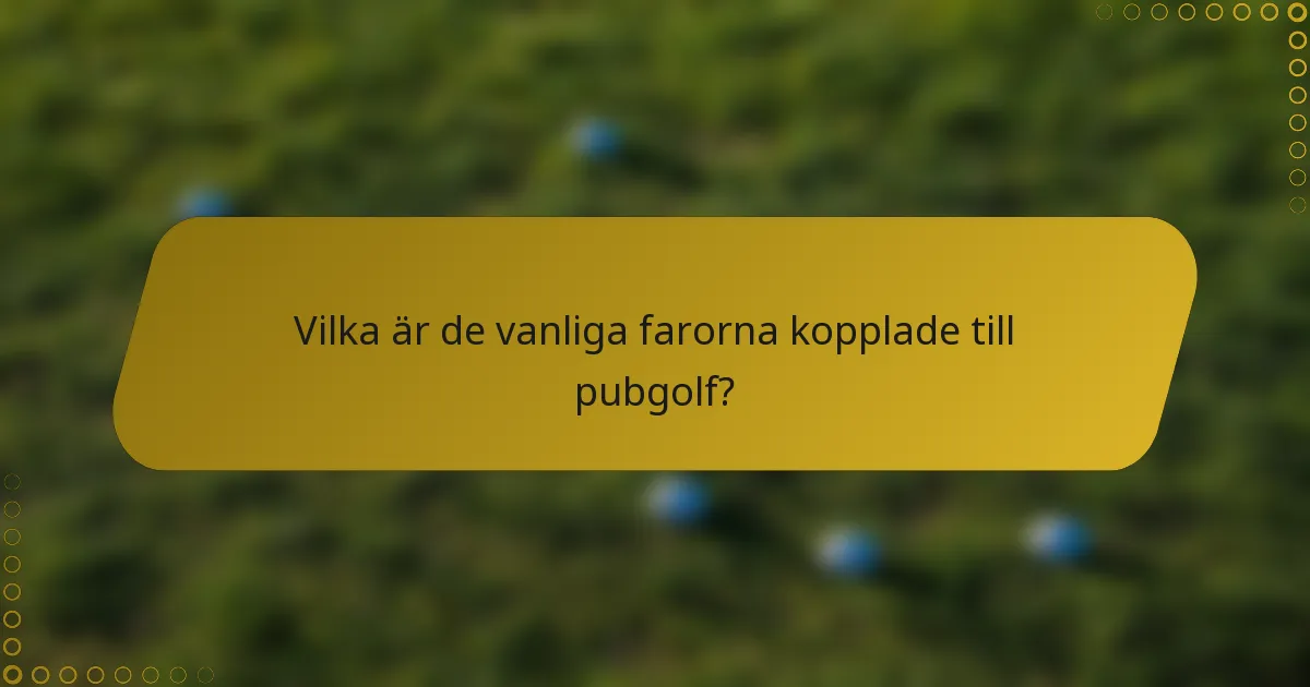 Vilka är de vanliga farorna kopplade till pubgolf?