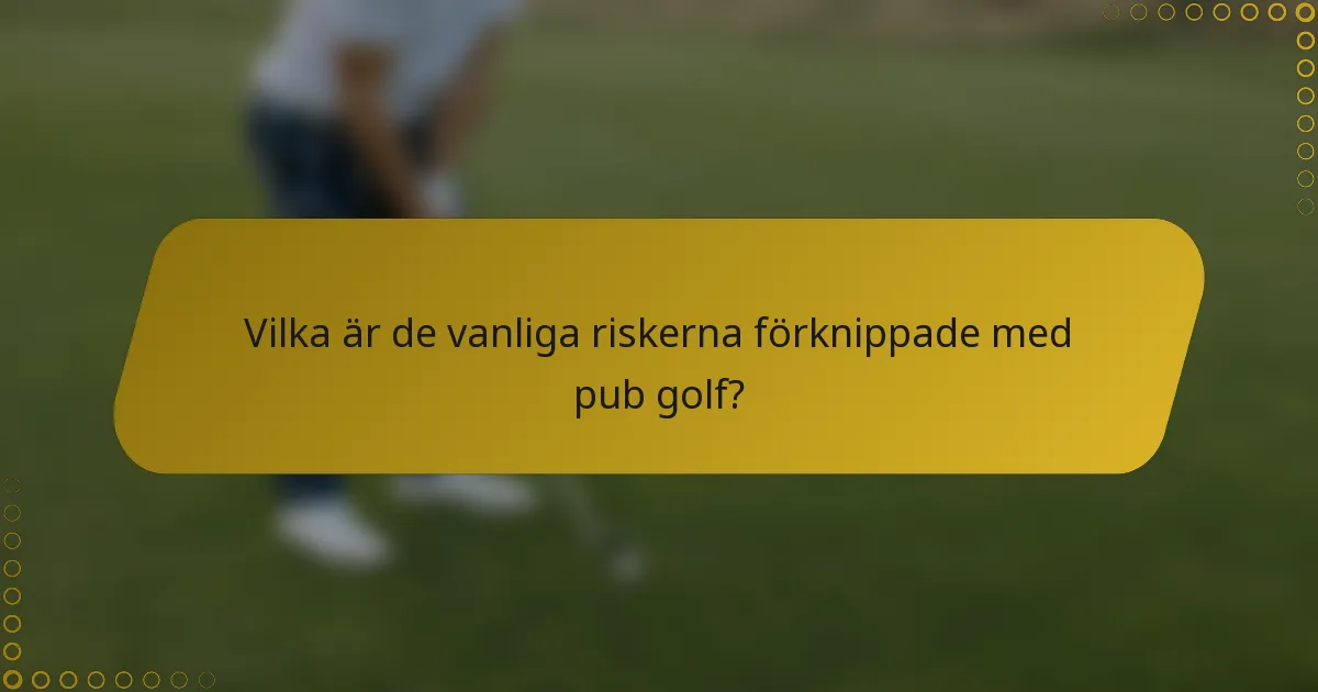 Vilka är de vanliga riskerna förknippade med pub golf?