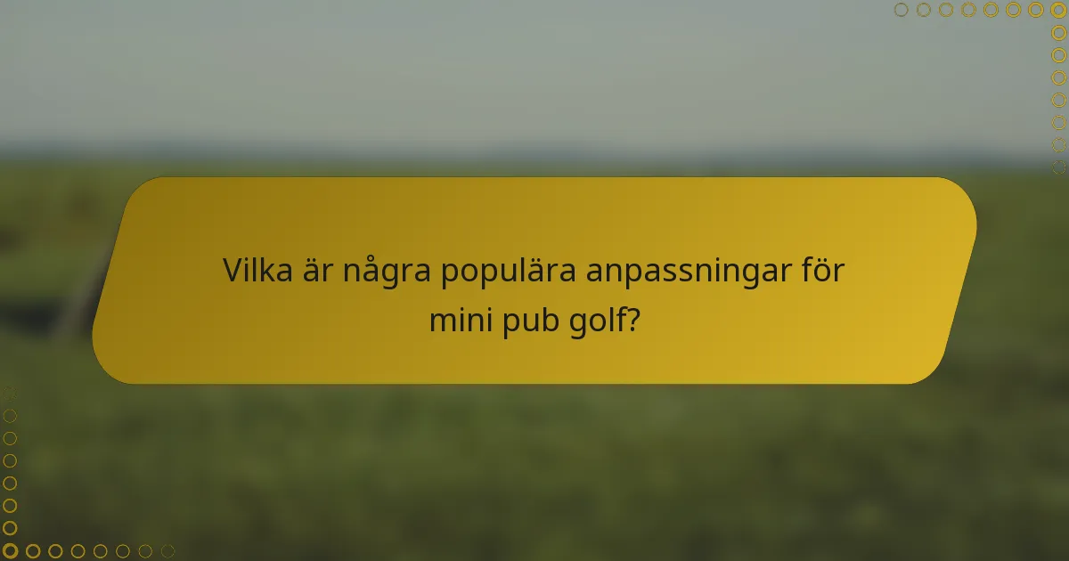 Vilka är några populära anpassningar för mini pub golf?