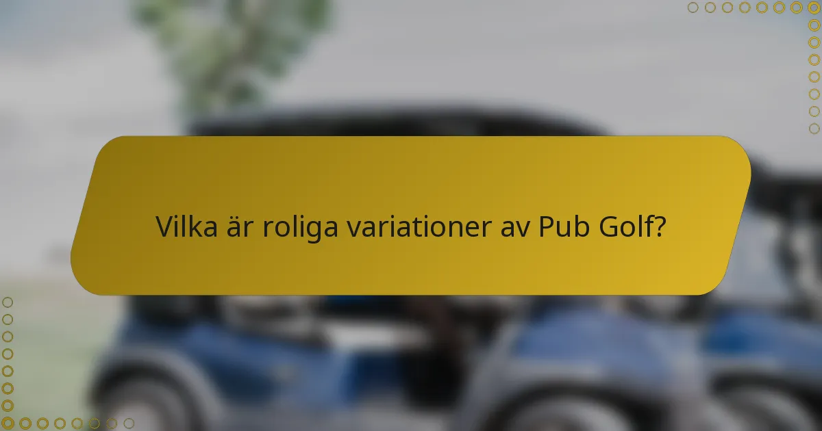 Vilka är roliga variationer av Pub Golf?