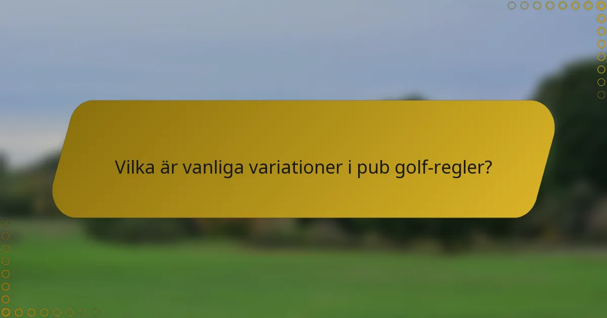 Vilka är vanliga variationer i pub golf-regler?