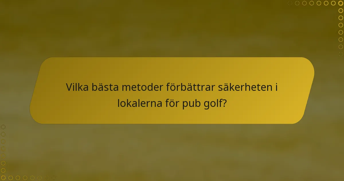Vilka bästa metoder förbättrar säkerheten i lokalerna för pub golf?