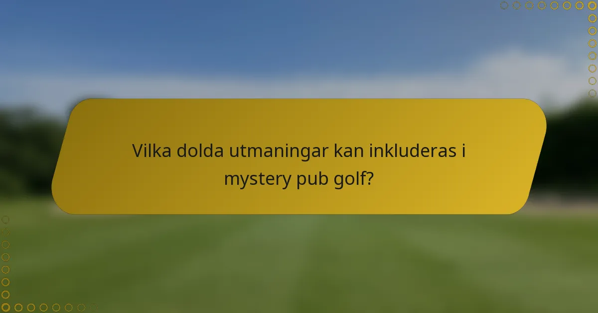 Vilka dolda utmaningar kan inkluderas i mystery pub golf?