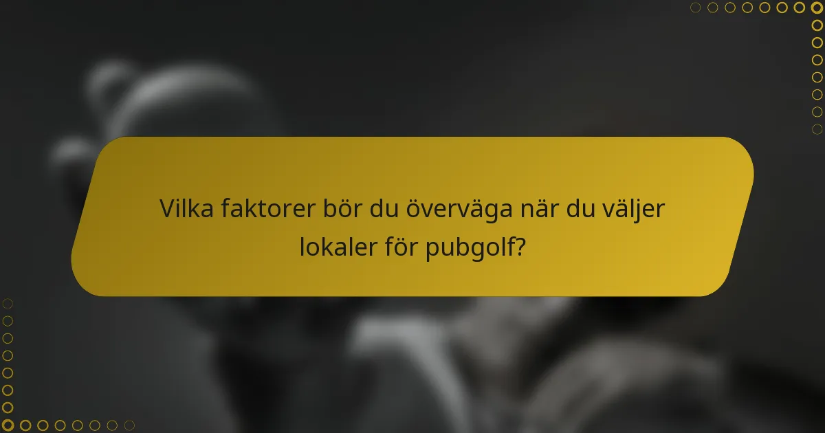 Vilka faktorer bör du överväga när du väljer lokaler för pubgolf?