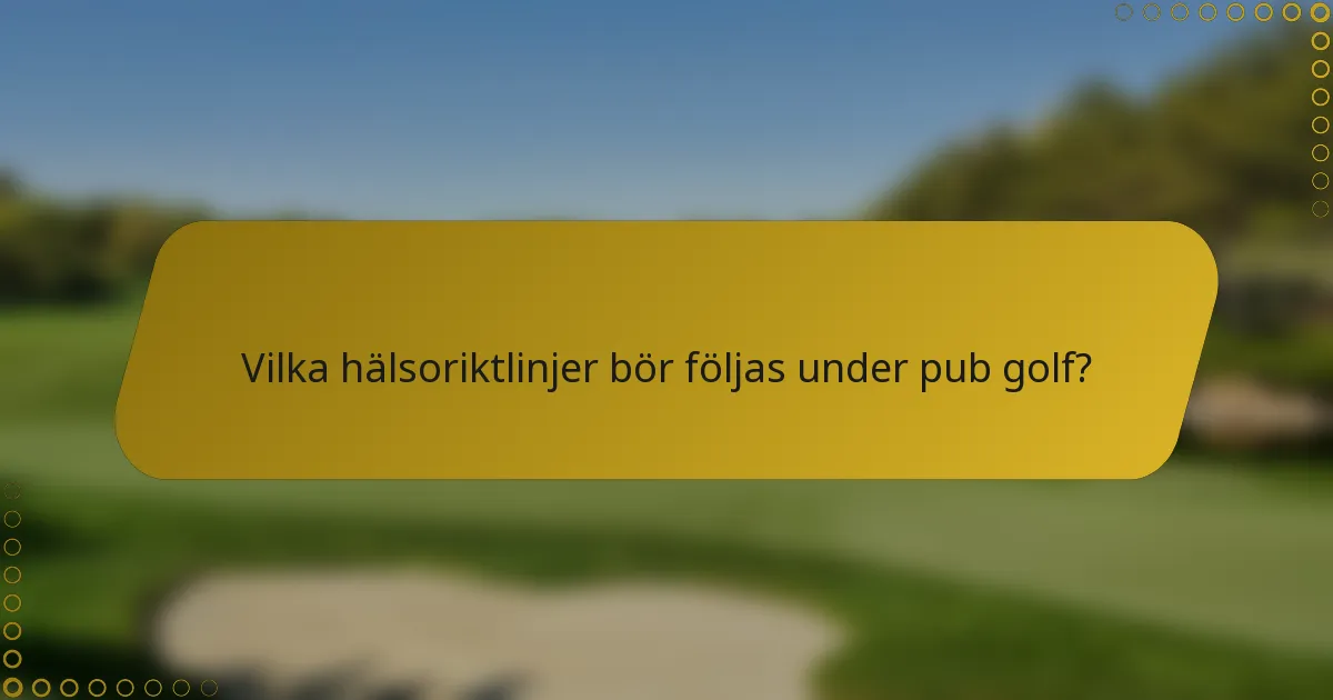 Vilka hälsoriktlinjer bör följas under pub golf?