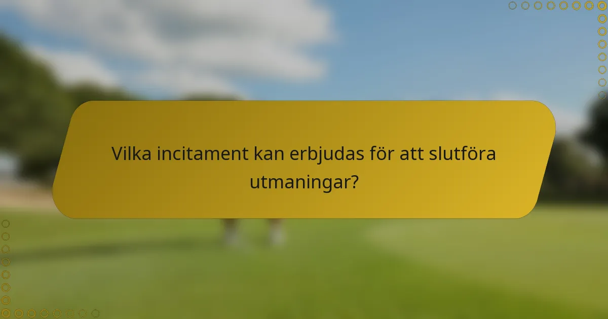 Vilka incitament kan erbjudas för att slutföra utmaningar?
