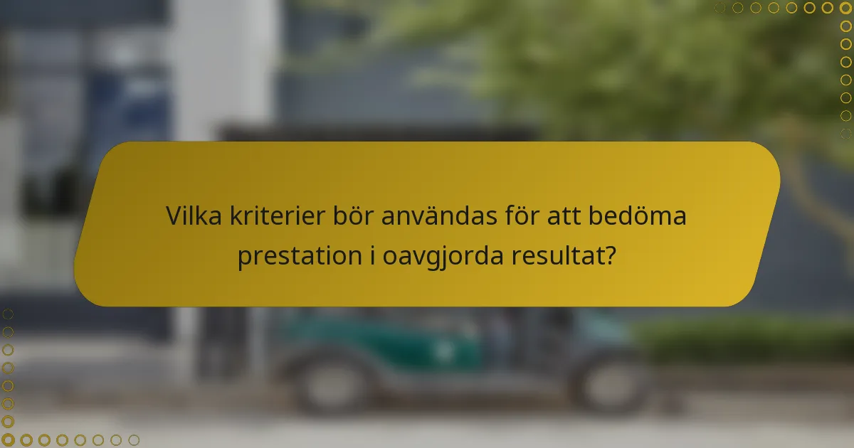 Vilka kriterier bör användas för att bedöma prestation i oavgjorda resultat?