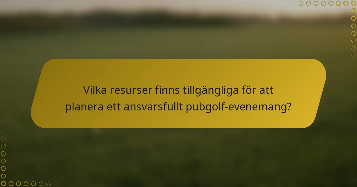 Vilka resurser finns tillgängliga för att planera ett ansvarsfullt pubgolf-evenemang?
