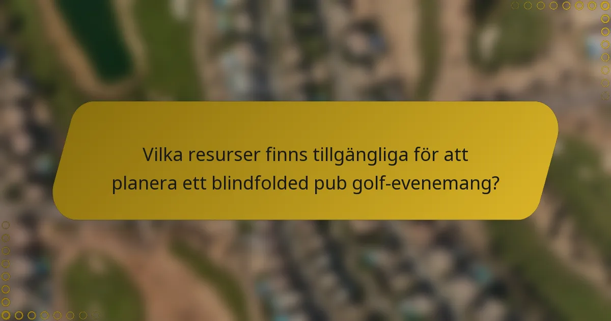 Vilka resurser finns tillgängliga för att planera ett blindfolded pub golf-evenemang?
