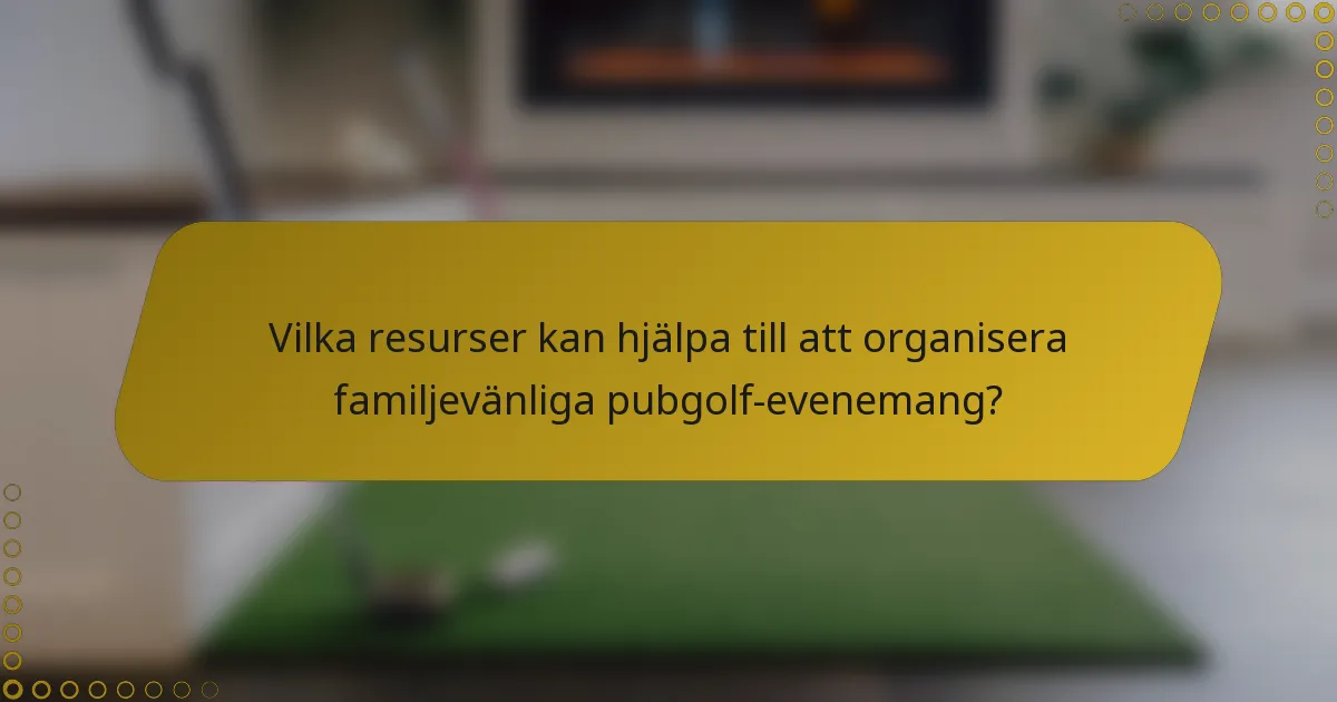 Vilka resurser kan hjälpa till att organisera familjevänliga pubgolf-evenemang?