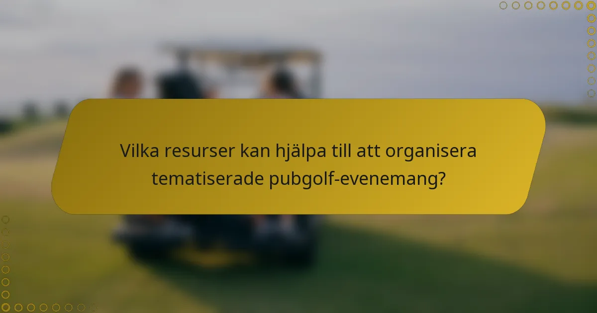 Vilka resurser kan hjälpa till att organisera tematiserade pubgolf-evenemang?