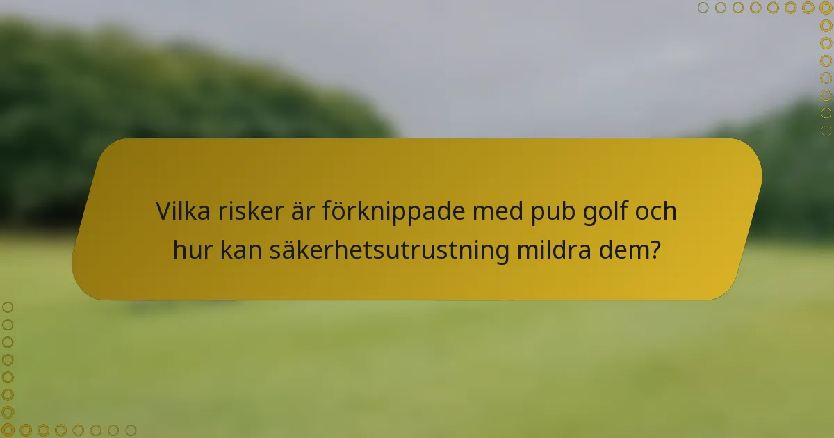 Vilka risker är förknippade med pub golf och hur kan säkerhetsutrustning mildra dem?