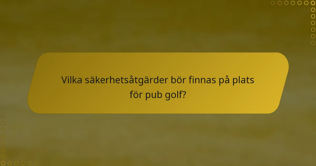 Vilka säkerhetsåtgärder bör finnas på plats för pub golf?