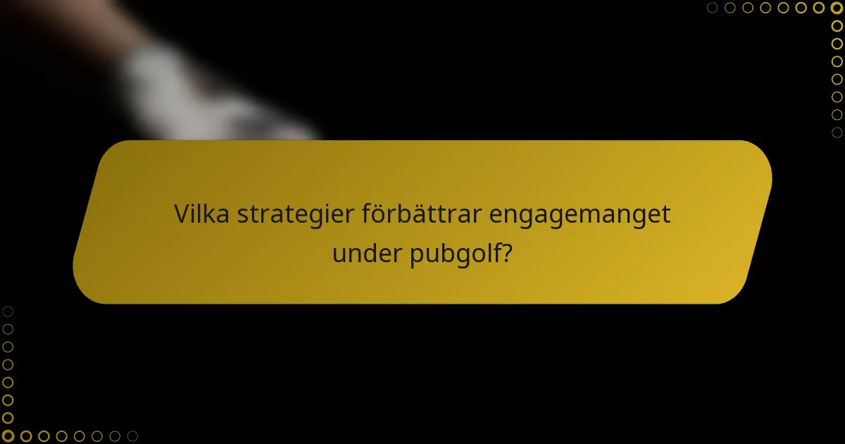 Vilka strategier förbättrar engagemanget under pubgolf?