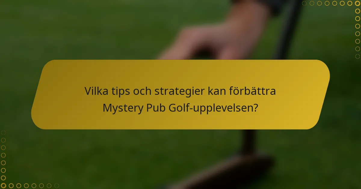 Vilka tips och strategier kan förbättra Mystery Pub Golf-upplevelsen?