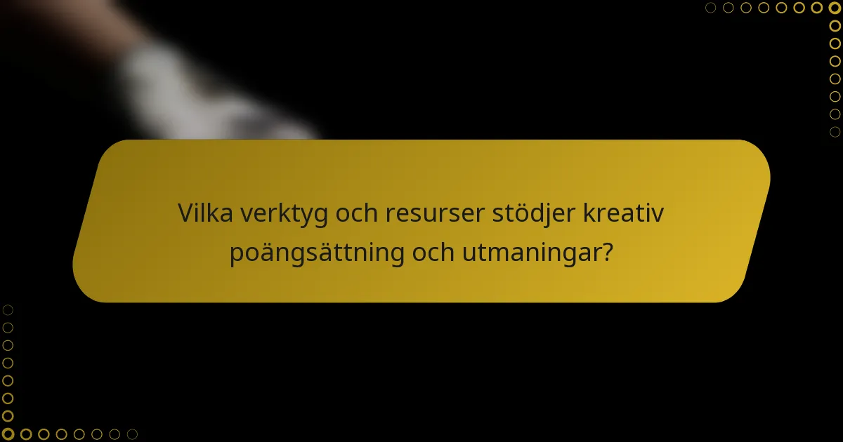 Vilka verktyg och resurser stödjer kreativ poängsättning och utmaningar?